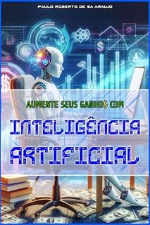 Livro Aumente Seus Ganhos Com INTELIGÊNCIA ARTIFICIAL: Estratégias e Ferramentas IA Gratuitas Para Ganhar Mais Dinheiro