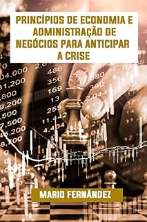 Livro PRINCÍPIOS DE ECONOMIA E ADMINISTRAÇÃO DE NEGÓCIOS PARA ANTECIPAR A CRISE