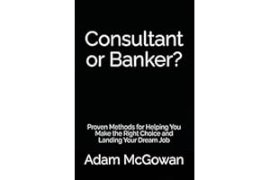 Consultant or Banker?: Proven Methods for Helping You Make the Right Choice and Landing Your Dream Job