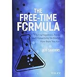 The Free-Time Formula: Finding Happiness, Focus, and Productivity No Matter How Busy You Are