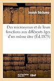 Image de Des Microzymas Et de Leurs Fonctions Aux Differents Ages D'Un Meme Etre (Sciences) (French Edition)