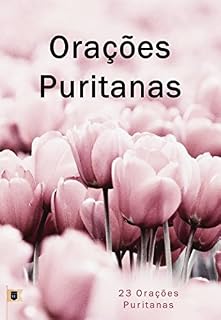 Orações Puritanas: Uma Coletânea de 23 Orações Puritanas