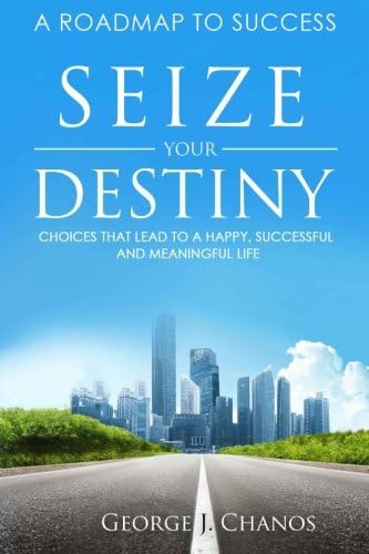 Seize Your Destiny: Choices That Lead to a Happy, Successful, and Meaningful Life.