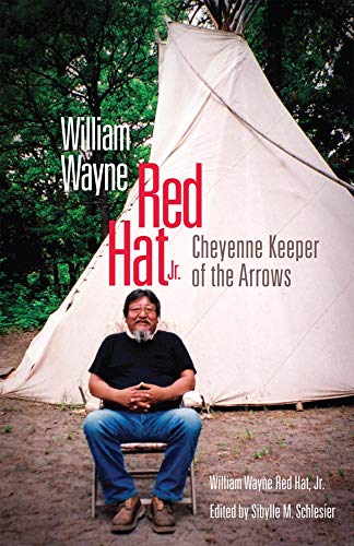 William Wayne Red Hat Jr.: Cheyenne Keeper of the Arrows by William Wayne Red Hat Jr.