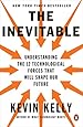 The Inevitable: Understanding the 12 Technological Forces That Will Shape Our Future