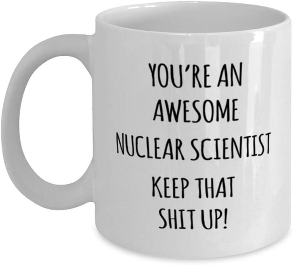 Amazon NUCLEAR SCIENTIST Mug You re An Awesome NUCLEAR SCIENTIST