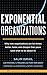 Book cover for Exponential Organizations: Why new organizations are ten times better, faster, and cheaper than yours (and what to do about it)
