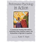Performance Psychology in Action: Casebook for Working With Athletes, Performing Artists, Business Leaders, and Professionals