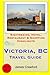 Victoria, B.C. Travel Guide: Sightseeing, Hotel, Restaurant & Shopping Highlights