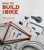 How to Build a Bike: A Simple Guide to Making Your Own Ride by 