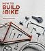 How to Build a Bike: A Simple Guide to Making Your Own Ride by 