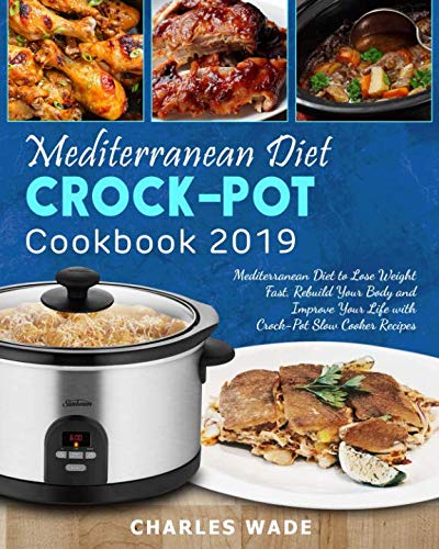 Mediterranean Diet Crock-Pot Cookbook 2019: Mediterranean Diet to Lose Weight Fast, Rebuild Your Bod Mediterranean Diet Crock-Pot Cookbook 2019: Mediterranean Diet to Lose Weight Fast, Rebuild Your Bod