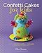 Confetti Cakes For Kids: Delightful Cookies, Cakes, and Cupcakes from New York City's Famed Bakery by Elisa Strauss, Christie Matheson