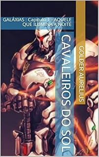 Livro CAVALEIROS DO SOL: GALÁXIAS : Capítulo 1 - AQUELE QUE ILUMINA A NOITE