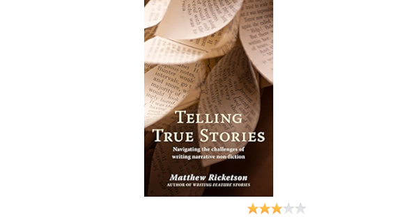Telling True Stories Navigating The Challenges Of Writing Narrative Non Fiction Ricketson Matthew 9781742379357 Amazon Com Books