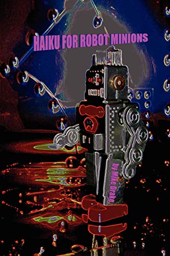 HAIKU FOR ROBOT MINIONS by mike drake