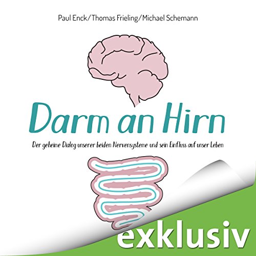Darm an Hirn: Der geheime Dialog unserer beiden Nervensysteme und sein Einfluss auf unser Leben