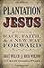Plantation Jesus: Race, Faith, and a New Way Forward by 