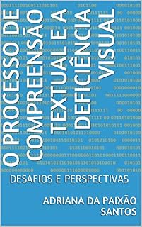 Livro O PROCESSO DE COMPREENSÃO TEXTUAL E A DEFICIÊNCIA VISUAL: DESAFIOS E PERSPECTIVAS