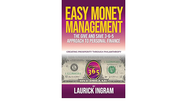 Easy Money Management A Give And Save 3 6 5 Approach To Personal Finance Ingram Laurick 9780999171639 Amazon Com Books