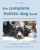 The Complete Holistic Dog Book: Home Health Care for Our Canine Companions (The Holistic Animal Heal by Jan Allegretti