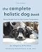 The Complete Holistic Dog Book: Home Health Care for Our Canine Companions (The Holistic Animal Heal by Jan Allegretti