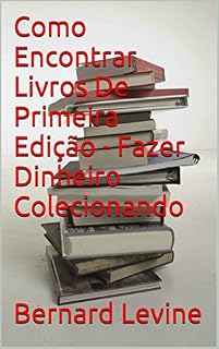 Livro Como Encontrar Livros De Primeira Edição - Fazer Dinheiro Colecionando