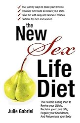 The New Sex Life Diet: The Holistic Eating Plan to Revive Your Libido, Reclaim Your Love Life, Regain Your Confidence, and Rejuvenate Your Body