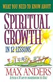 What You Need to Know About Spiritual Growth in 12 Lessons: The What You Need To Know Study Guide Series by Max Anders
