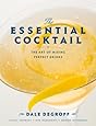 The Essential Cocktail: The Art of Mixing Perfect Drinks