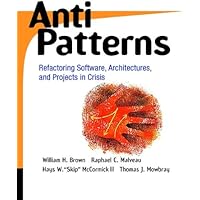 AntiPatterns: Refactoring Software, Architectures, and Projects in Crisis