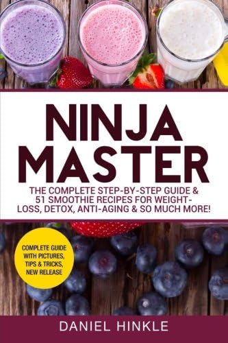 Ninja Master: The Complete Step-By-Step Guide & 51 Smoothie Recipes for Weight-Loss, Detox, Anti-Aging & So Much More! (DH Kitchen)