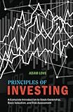 Principles of Investing: A Complete Introduction to Stock Ownership, Basic Valuation, and Risk Asses by Adam Love