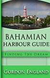 Bahamian Harbour Guide: Finding the Dream by Mr Gordon England