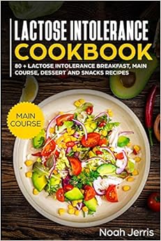 Lactose Intolerance Cookbook: MAIN COURSE – 80 + Lactose Intolerance Breakfast, Main Course, Dessert and Snacks Recipes (Dairy Free Recipes)