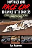 How to Get Your Race Car to Handle in the Corners: Get through the corners faster for quicker lap times! (Racers Edge Series) (Volume 12)