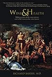 Wine and Health: Making sense of the new science and what it means for wine lovers by Richard Baxter M.D.