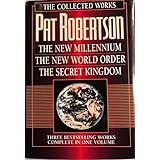 The Collected Works of Pat Robertson: The New Millennium/the New World Order/the Secret Kingdom/3 Books in 1