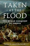 Taken at the Flood: The Roman Conquest of Greece (Ancient Warfare and Civilization)