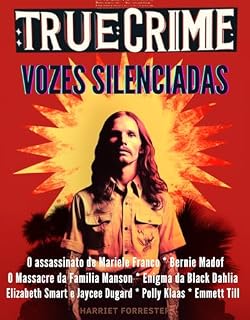 Livro True Crime 2: Vozes Silenciadas: Histórias Não Contadas de Vítimas de Crimes: O assassinato de Mariele Franco * O Massacre da Família Manson * Enigma da Black Dahlia * O caso Polly Klaas