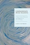 Compassionate Music Teaching: A Framework for Motivation and Engagement in the 21st Century by 
