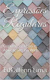 Livro Expressões Regulares: Conceitos, Usos e Aplicações na Web (Aprenda Sozinho Livro 1)