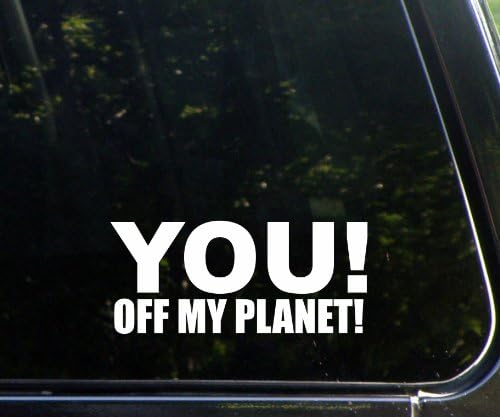 YOU! Off my planet! funny die cut decal / sticker, window, laptop, etc