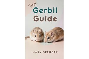 Tiny Gerbil Guide: The Complete Beginner’s Handbook to Gerbil Care, Feeding, Housing, Health, and Happy Bonding