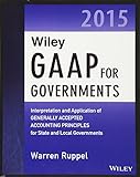 Wiley GAAP for Governments 2015: Interpretation and Application of Generally Accepted Accounting Principles for State and Local Governments (Wiley Regulatory Reporting)