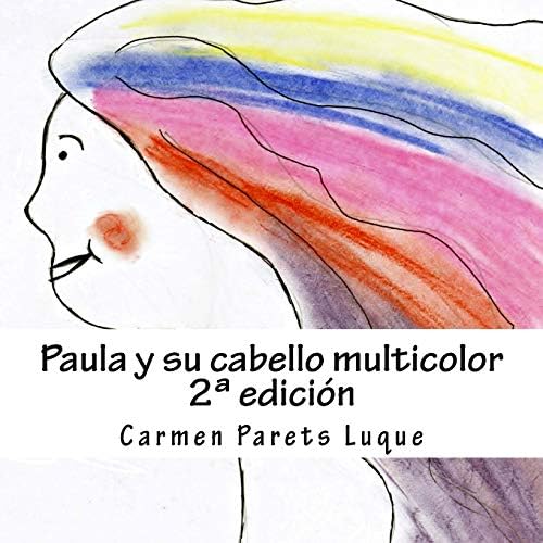 Paula y su cabello multicolor: ( cuento ilustrado para soñadores de 2 a 6 años) (Spanish Edition)