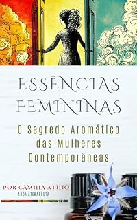 Livro Essências Femininas: O Segredo Aromático das Mulheres Contemporâneas (Óleos para a Vida: Série doTERRA Livro 2)