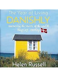 The Year of Living Danishly: Uncovering the Secrets of the World's Happiest Country