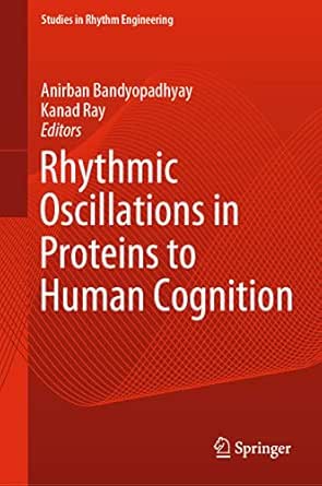 Rhythmic Oscillations In Proteins To Human Cognition Studies In Rhythm Engineering 1st Ed 2021 Bandyopadhyay Anirban Ray Kanad Amazon Com