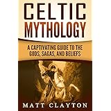 Celtic Mythology: A Captivating Guide to the Gods, Sagas and Beliefs